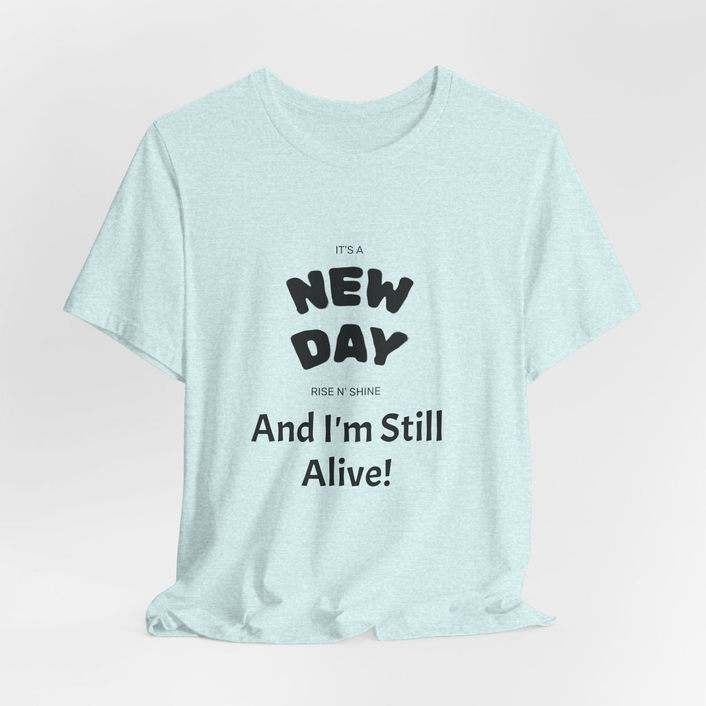 New Day Tee — "And I'm Still Alive" Inspirational Graphic T-Shirt