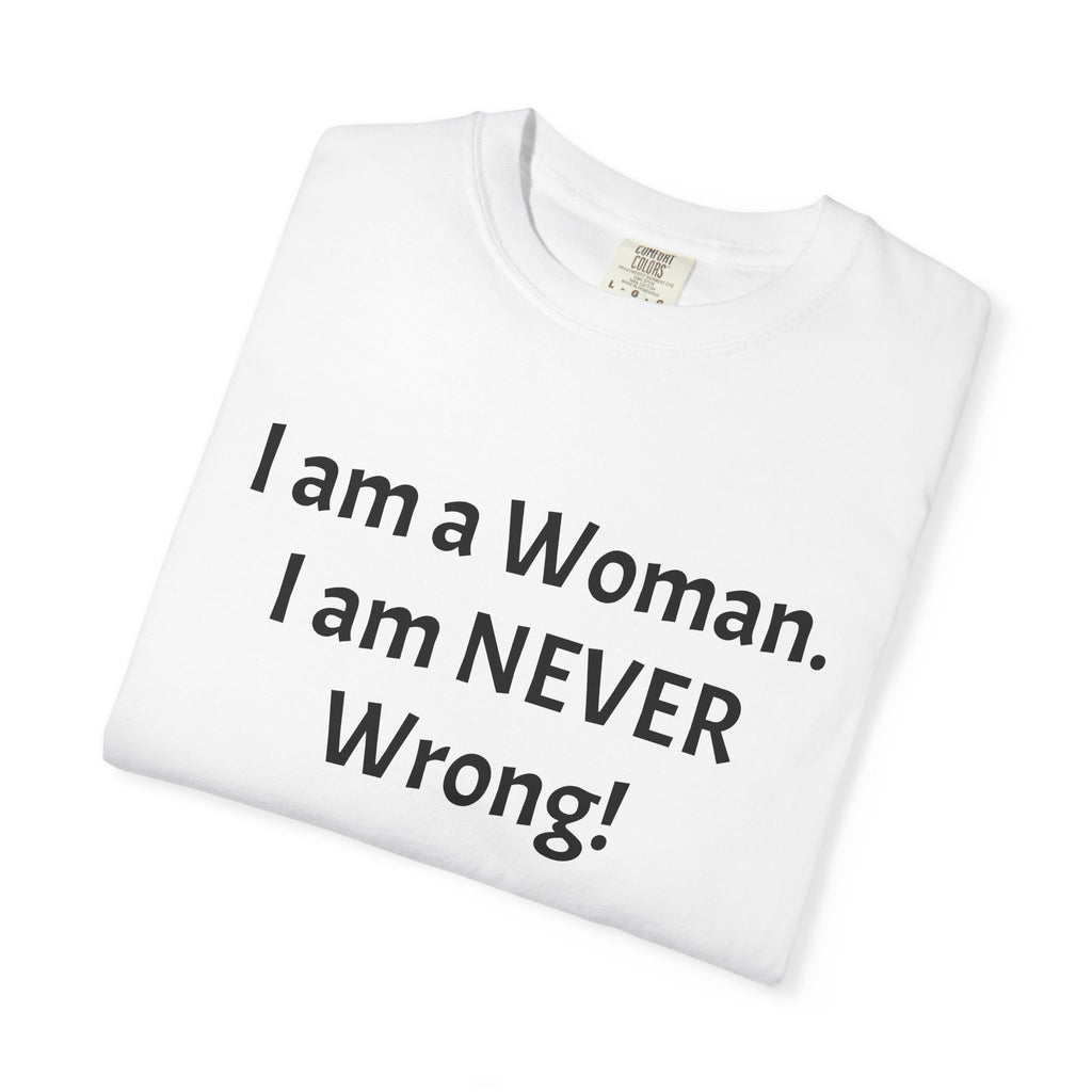 I Am a Woman—I Am NEVER Wrong! T-Shirt