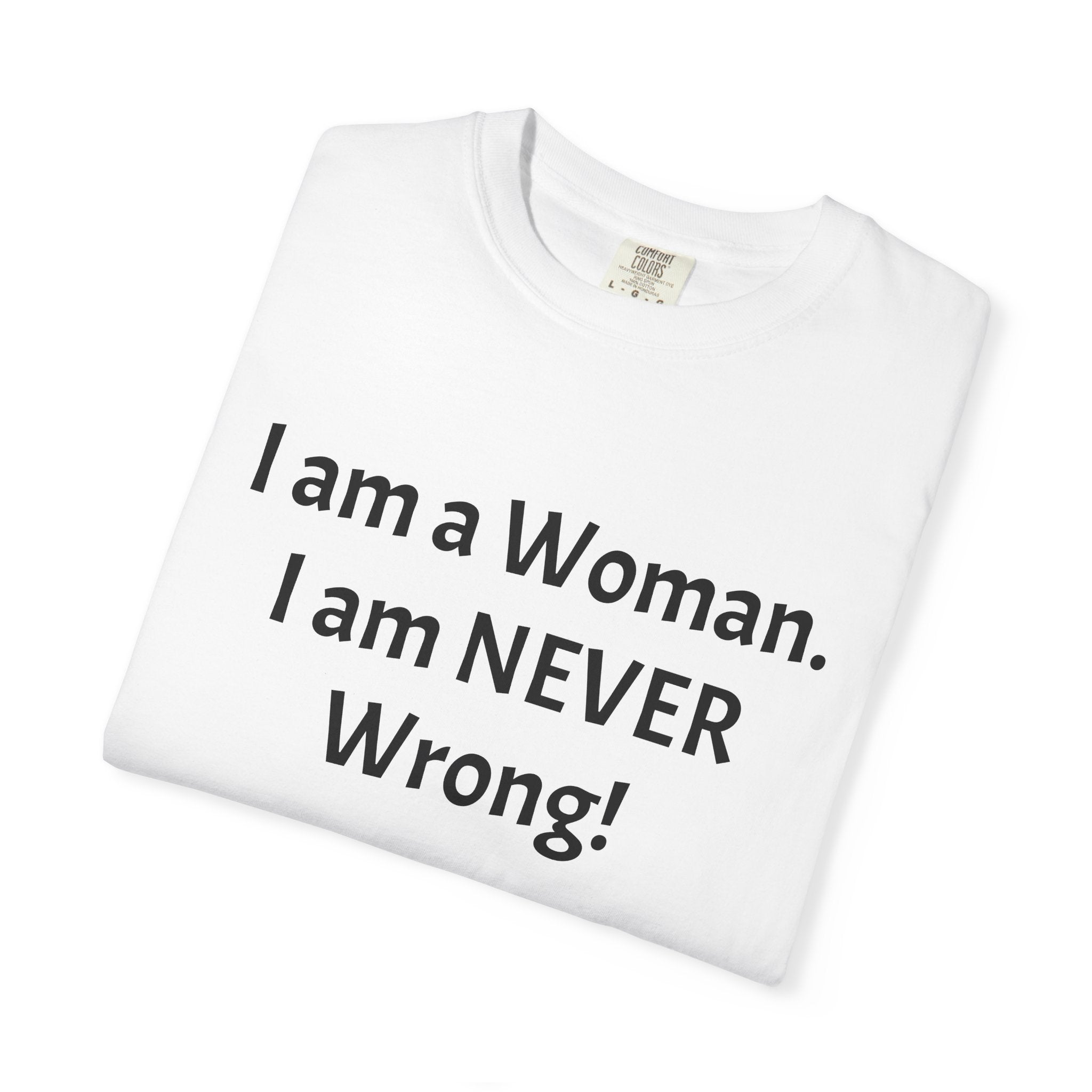 I Am a Woman—I Am NEVER Wrong! T-Shirt