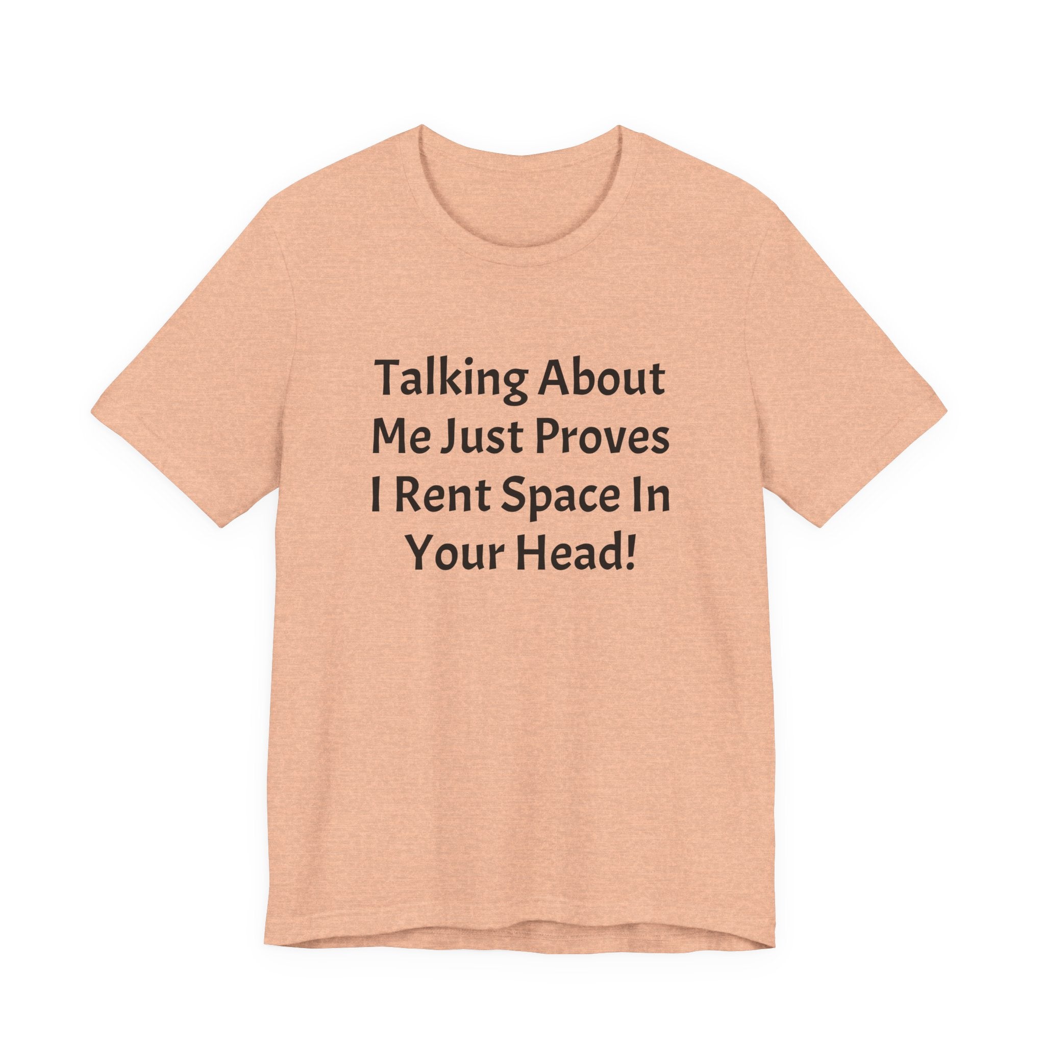 Talking About Me Just Proves I Rent Space In Your Head Tee