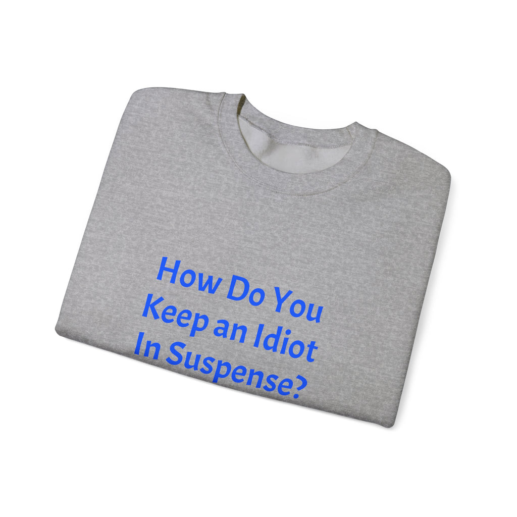 Crewneck Sweatshirt — “How Do You Keep an Idiot in Suspense? Hmmm...” Funny Quote Pullover