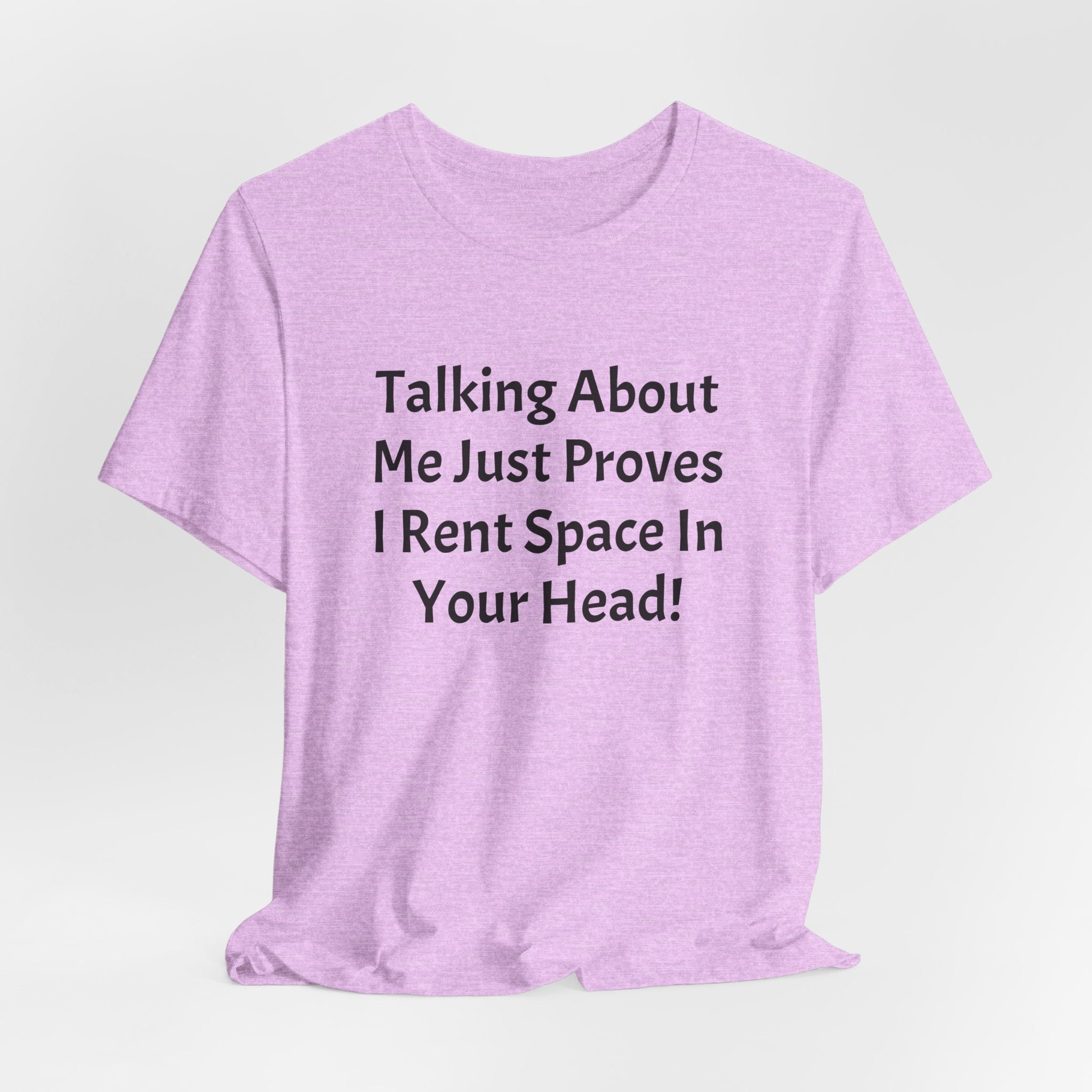 Talking About Me Just Proves I Rent Space In Your Head Tee