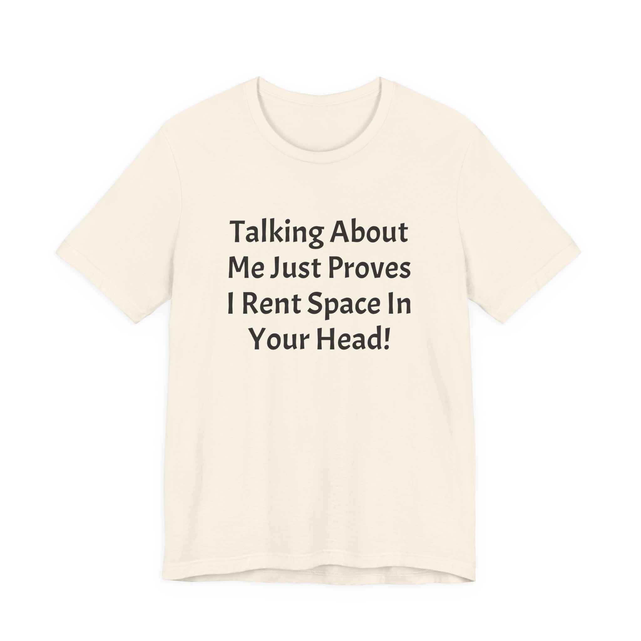 Talking About Me Just Proves I Rent Space In Your Head Tee