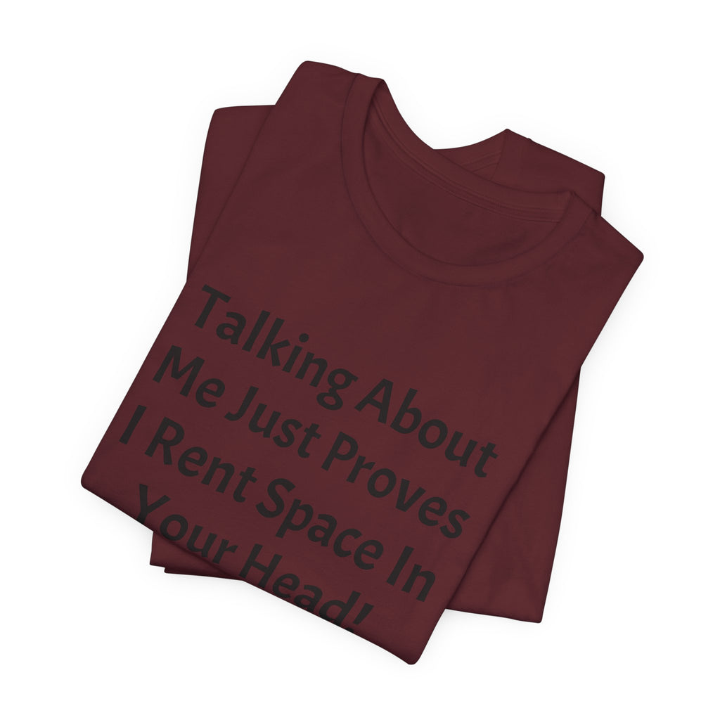 Talking About Me Just Proves I Rent Space In Your Head Tee