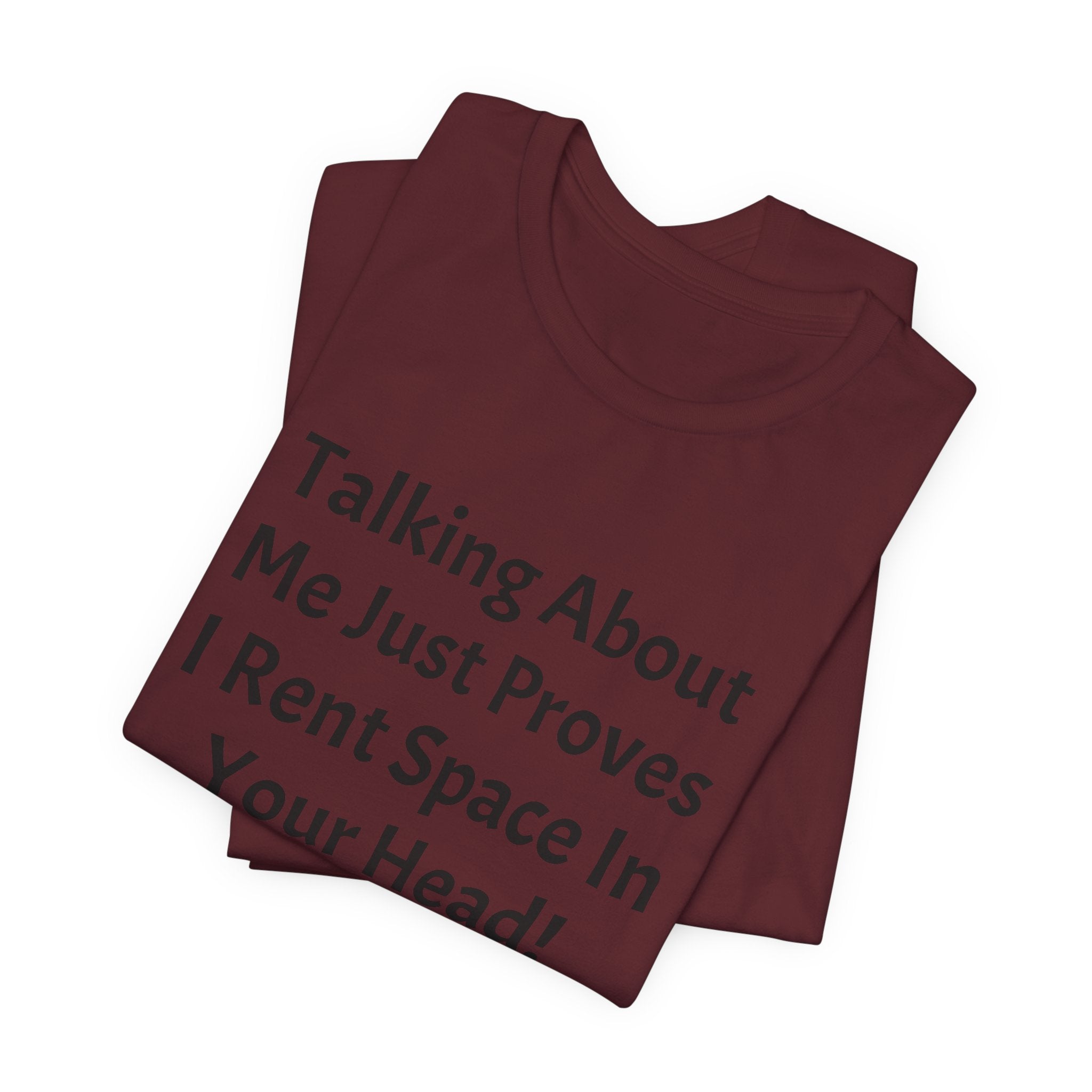 Talking About Me Just Proves I Rent Space In Your Head Tee