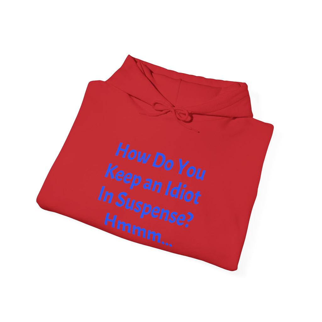 Funny Quote Hoodie — "How Do You Keep an Idiot in Suspense? Hmmm..."
