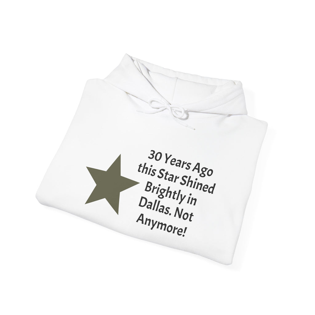 Star of Dallas Hoodie — "30 Years Ago this Star Shined Brightly in Dallas. Not Anymore!"