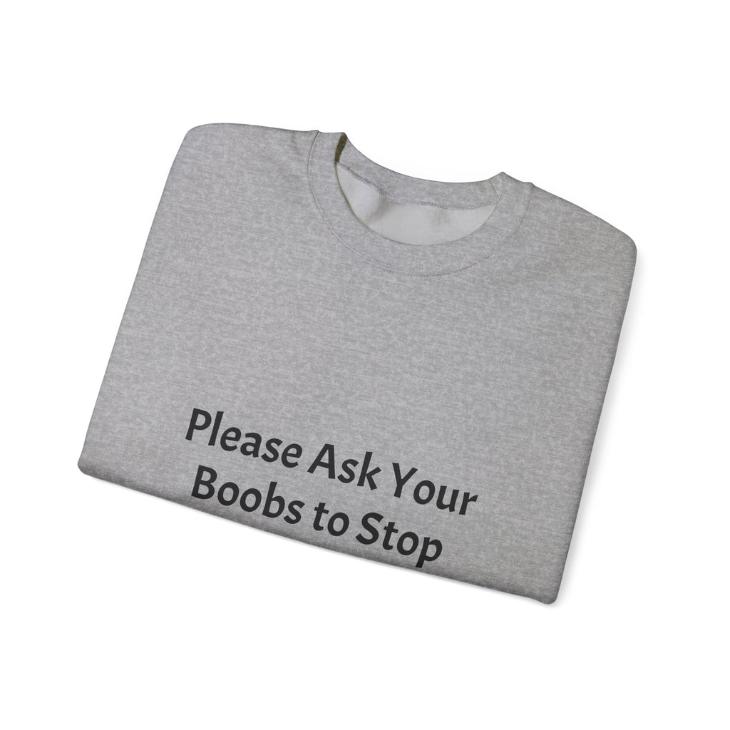 Funny Slogan Sweatshirt - "Please Ask Your Boobs to Stop Staring at My Eyes!" Crewneck