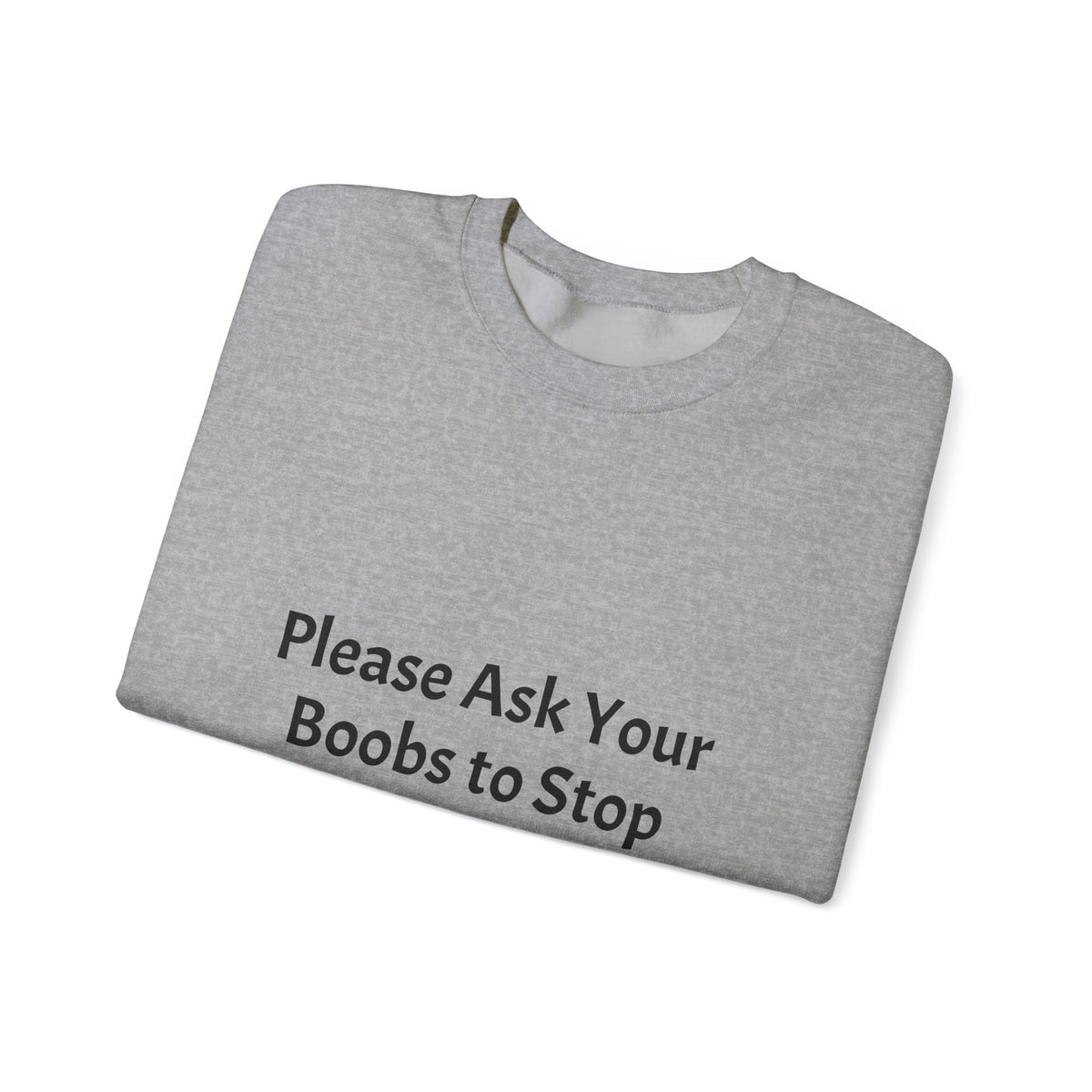Funny Slogan Sweatshirt - "Please Ask Your Boobs to Stop Staring at My Eyes!" Crewneck