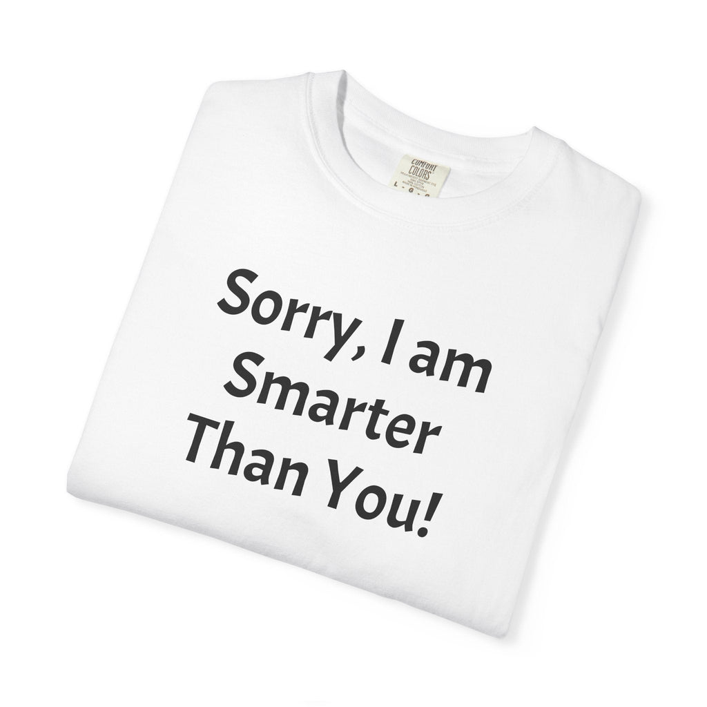 Funny Statement T-Shirt — "Sorry, I am Smarter Than You!" Graphic Tee
