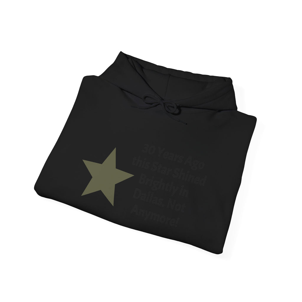 Star of Dallas Hoodie — "30 Years Ago this Star Shined Brightly in Dallas. Not Anymore!"
