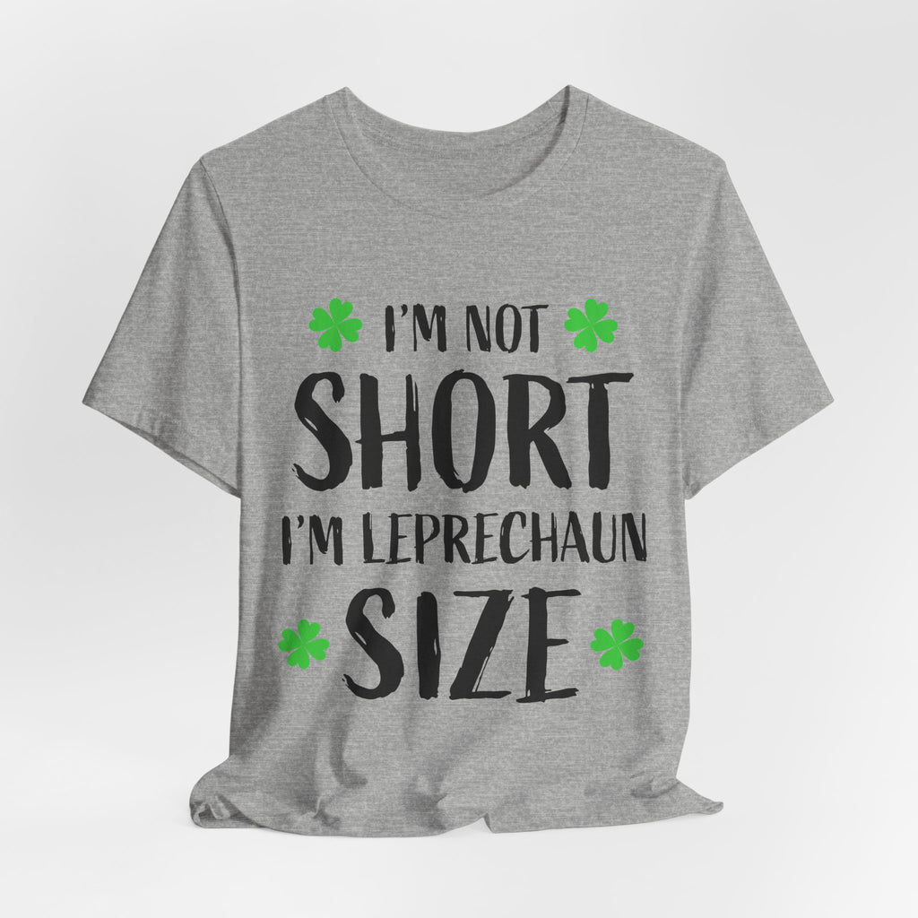 I'm Not Short I'm Leprechaun Size T-Shirt — St. Patrick's Day Funny Tee