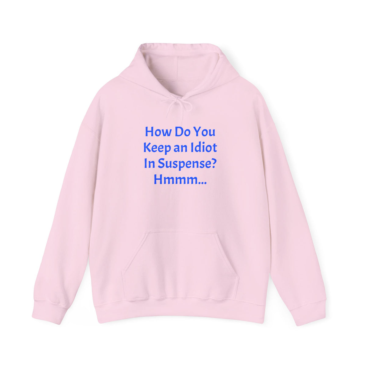 Funny Quote Hoodie — "How Do You Keep an Idiot in Suspense? Hmmm..."