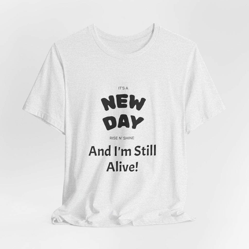 New Day Tee — "And I'm Still Alive" Inspirational Graphic T-Shirt