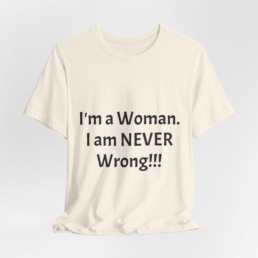 Funny Women's T‑Shirt - "I'm a Woman. I am NEVER Wrong!!!" Graphic Tee