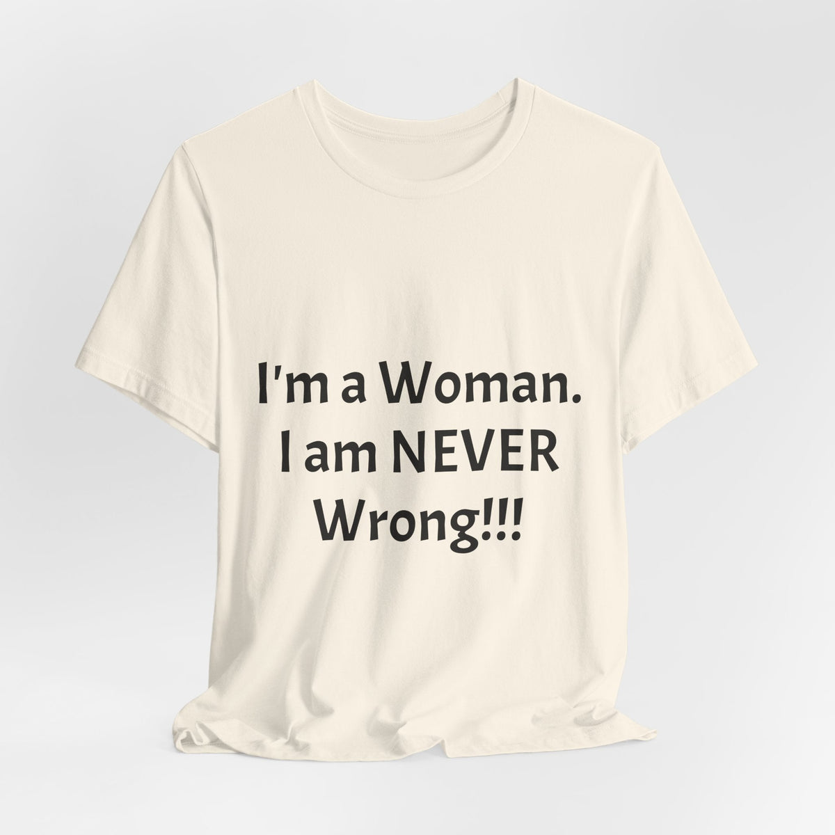 Funny Women's T‑Shirt - "I'm a Woman. I am NEVER Wrong!!!" Graphic Tee