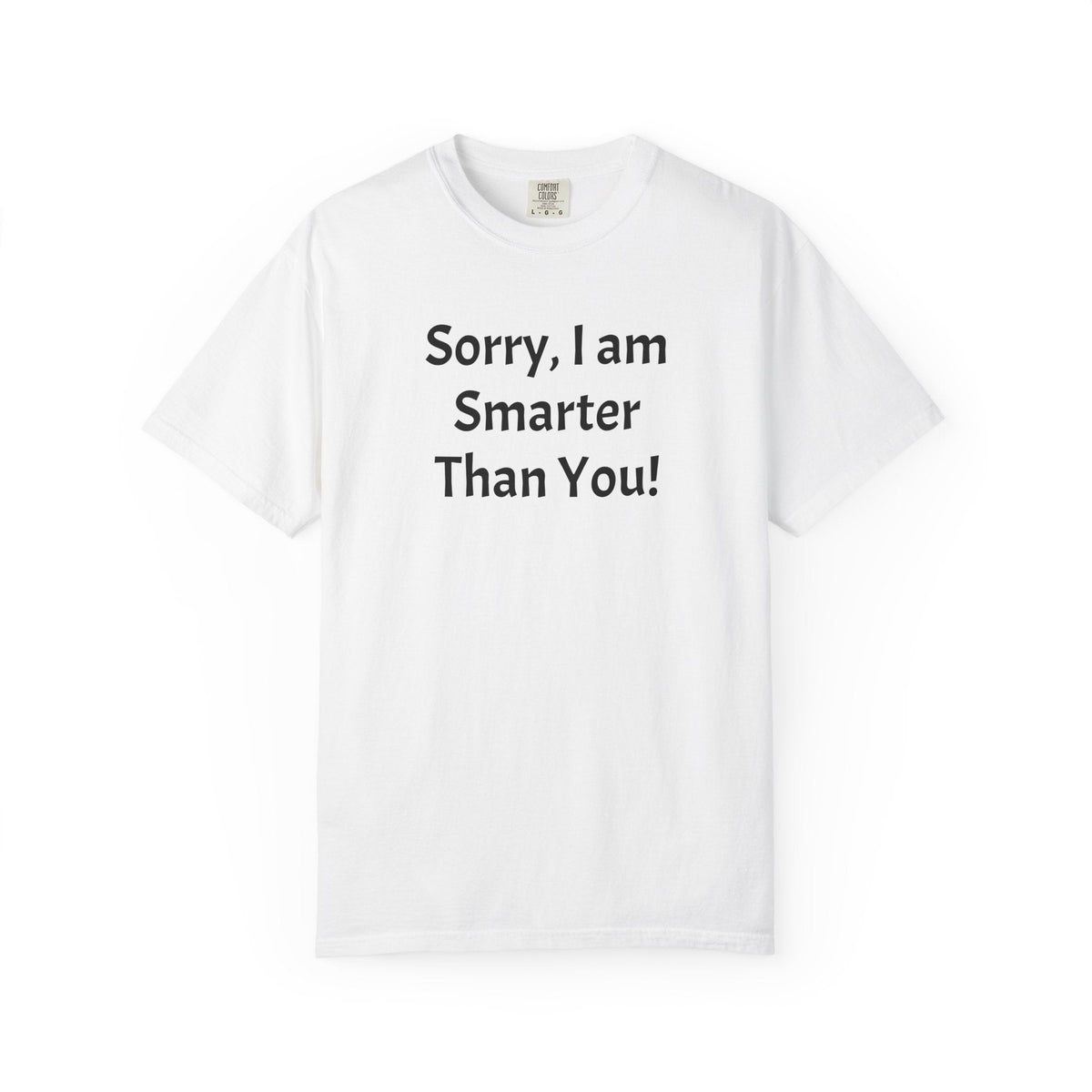 Funny Statement T-Shirt — "Sorry, I am Smarter Than You!" Graphic Tee