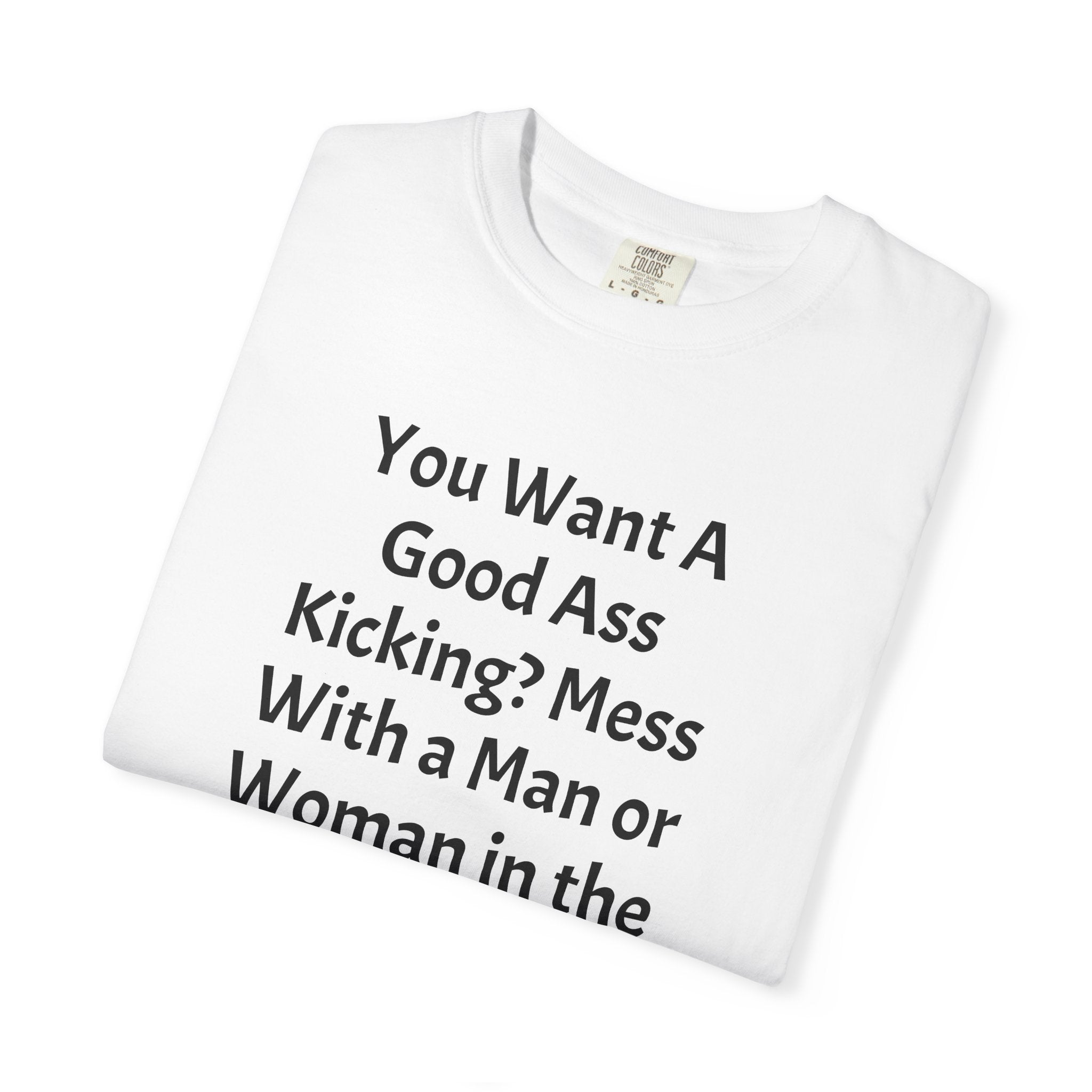 Military Pride T-Shirt – "You Want A Good Ass Kicking? Mess With a Man or Woman in the US Armed Forces!"