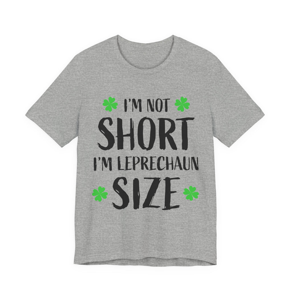 I'm Not Short I'm Leprechaun Size T-Shirt — St. Patrick's Day Funny Tee