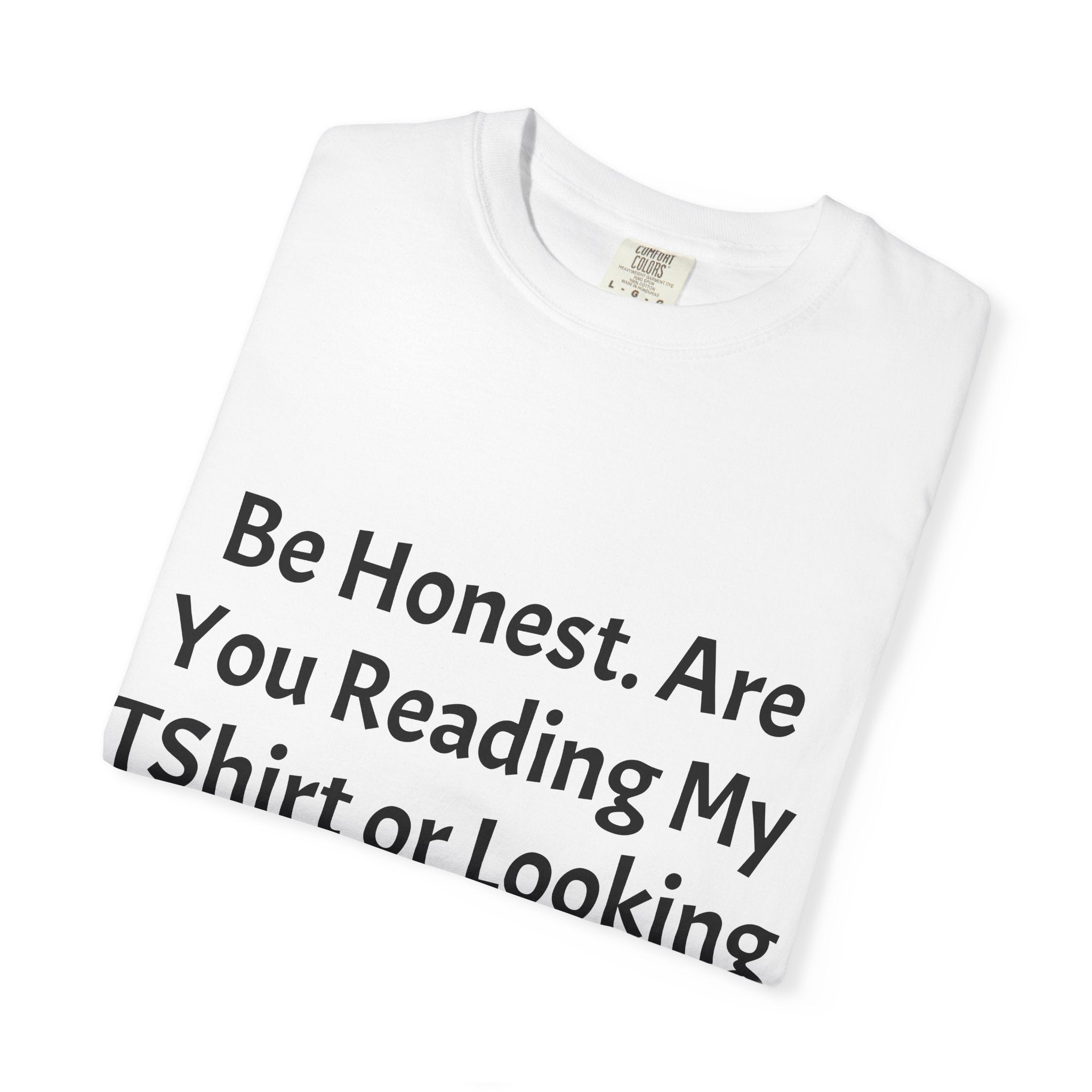 Funny Graphic T-Shirt — "Be Honest. Are You Reading My T-Shirt or Looking at My Girls?"