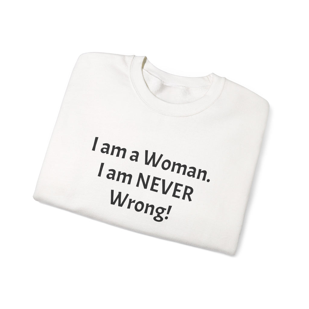 Crewneck Sweatshirt — “I am a Woman. I am NEVER Wrong!” Feminist Statement Pullover