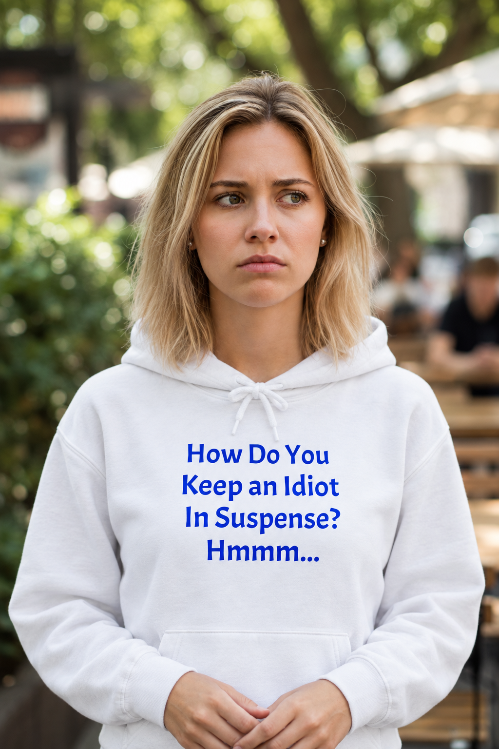 Funny Quote Hoodie — "How Do You Keep an Idiot in Suspense? Hmmm..."