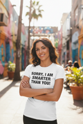 Sorry, But I Am Smarter Than You! Tee